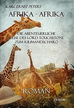 Afrika - Afrika - oder - Die abenteuerliche Reise des Lord Touchstone zum Kilimandscharo - ROMAN