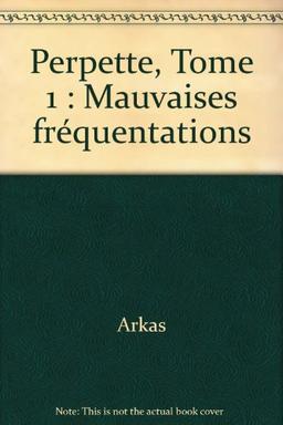 Perpette. Vol. 1. Mauvaises fréquentations