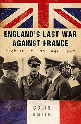 England's Last War Against France: Fighting Vichy 1940-1942: Fighting Vichy 1940-42