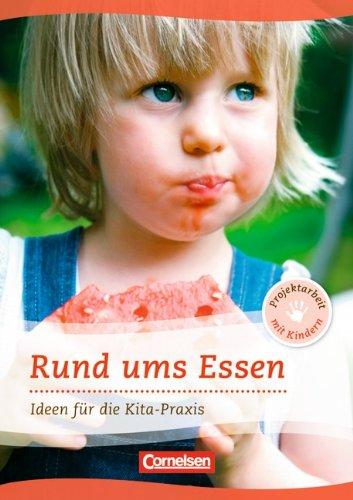 Projektarbeit mit Kindern: Rund ums Essen: Ideen für die Kita-Praxis ab 5 Jahren: Ideen für die Kita-Praxis - 5-6 Jahre