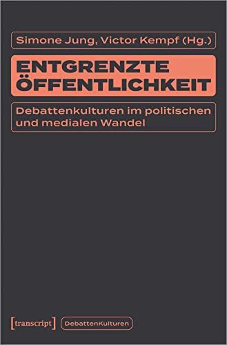 Entgrenzte Öffentlichkeit: Debattenkulturen im politischen und medialen Wandel