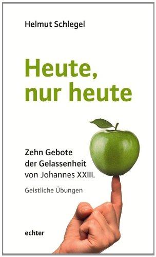 Heute, nur heute: Zehn Gebote der Gelassenheit von Johannes XXIII