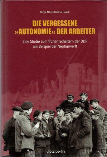 Die vergessene "Autonomie" der Arbeiter. Eine Studie zum frühen Scheitern der DDR am Beispiel der Neptunwerft