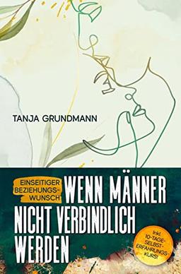 Einseitiger Beziehungswunsch - Wenn Männer nicht verbindlich werden: Beziehungsratgeber für Affäre, Liebeskummer, heimliche Liebe, Verlustangst, Dreiecksbeziehung & Toxische Liebe