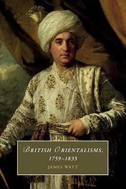 British Orientalisms, 1759-1835 (Cambridge Studies in Romanticism, 126)