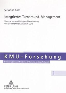 Integriertes Turnaround-Management: Konzept zur nachhaltigen Überwindung von Unternehmenskrisen im KMU (KMU-Forschung)