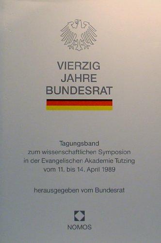 Vierzig Jahre Bundesrat: Tagungsband zum wissenschaftlichen Symposion in der Evangelischen Akademie Tutzing vom 11. bis 14. April 1989