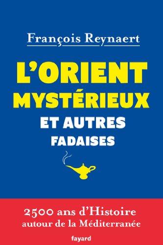 L'Orient mystérieux et autres fadaises : 2.500 ans d'histoire autour de la Méditerranée