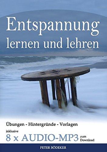 Entspannung lernen und lehren - Ihr Reiseführer durch die Welt der Entspannungstechniken - inklusive 8 x Audio MP3 zum Download