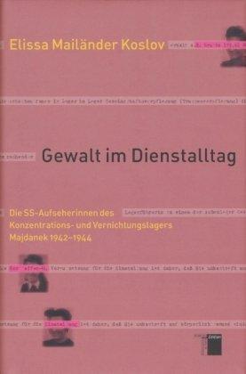 Gewalt im Dienstalltag. Die SS-Aufseherinnen des Konzentrations- und Vernichtungslagers Mayjdanek 1942-1944