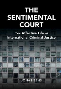 The Sentimental Court: The Affective Life of International Criminal Justice (Cambridge Studies in Law and Society)