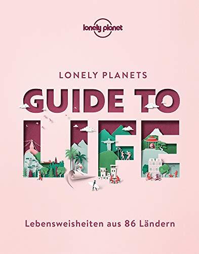 Lonely Planets Guide to Life: Lebensweisheiten aus 86 Ländern (Lonely Planet Reisebildbände)