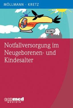 Notfallversorgung im Neugeborenen- und Kindesalter: Reanimation, Respiratorische Notfälle, Dehydration, Intoxikationen, Thermische Verletzungen, ... Normwerttabellen, Medikamentendosierungen