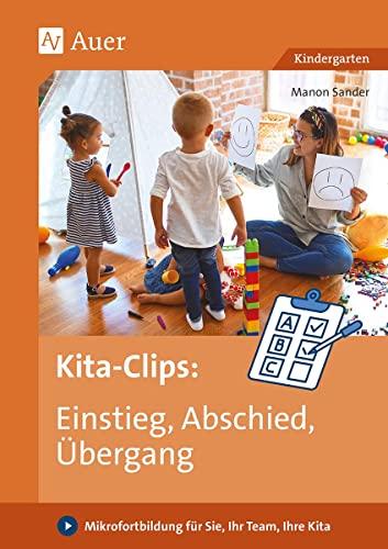 Kita-Clips: Einstieg, Abschied, Übergang: Mikrofortbildung für Sie, Ihr Team, Ihre Kita (Kindergarten) (Mikrofortbildung Kindergarten)