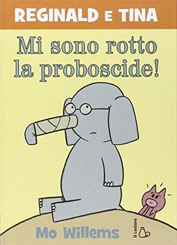 Mi sono rotto la proboscide! Reginald e Tina (Il Castoro bambini)