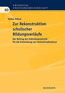 Zur Rekonstruktion schulischer Bildungsverläufe: Der Beitrag der Individualstatistik für die Entwicklung von Verlaufsindikatoren (Empirische Erziehungswissenschaft)