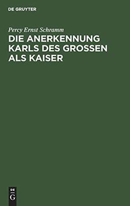 Die Anerkennung Karls des Großen als Kaiser: Ein Kapitel aus der Geschichte der mittelalterlichen “Staatssymbolik”