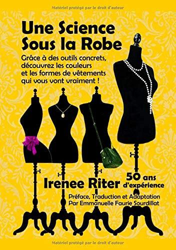 Une Science Sous La Robe: Grâce à des outils concrets, découvrez les couleurs et les formes de vêtements qui vous vont vraiment !