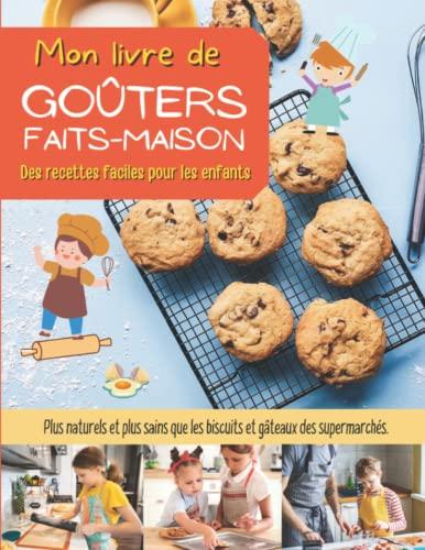 Mon livre de goûters faits-maison. Des recettes faciles pour les enfants.: Plus naturels et plus sains que les biscuits et gâteaux des supermarchés | Intérieur en couleur |