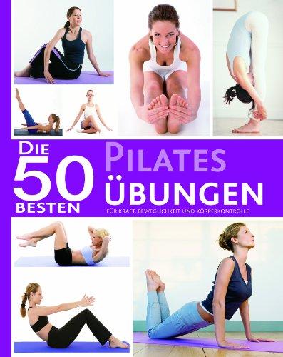 50 Besten Pilates Übungen: Für Kraft, Beweglichkeit und Körperkontrolle