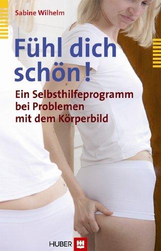 Fühl dich schön! Ein Selbsthilfeprogramm bei Problemen mit dem Körperbild