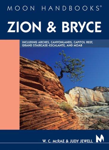 Moon Handbooks Zion and Bryce: Including Arches, Canyonlands, Capitol Reef, Grand Staircase-Escalante, and Moab: Including Arches, Canyonlands, Capitol Reef, Escalante, and Moab