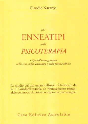 Gli enneatipi in psicoterapia. I tipi dell'enneagramma nella vita, nella letteratura e nella pratica clinica