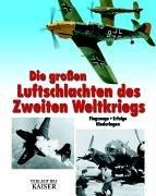 Die großen Luftschlachten des Zweiten Weltkriegs. Flugzeuge - Erfolge - Niederlagen