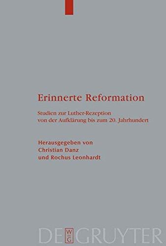 Erinnerte Reformation: Studien zur Luther-Rezeption von der Aufklärung bis zum 20. Jahrhundert (Theologische Bibliothek Töpelmann, Band 143)