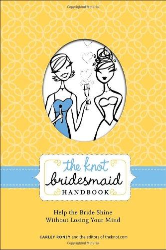 The Knot Bridesmaid Handbook: Help the Bride Shine Without Losing Your Mind