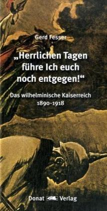 "Herrlichen Tagen führe Ich euch noch entgegen!": Das wilhelminische Kaiserreich 1890-1918