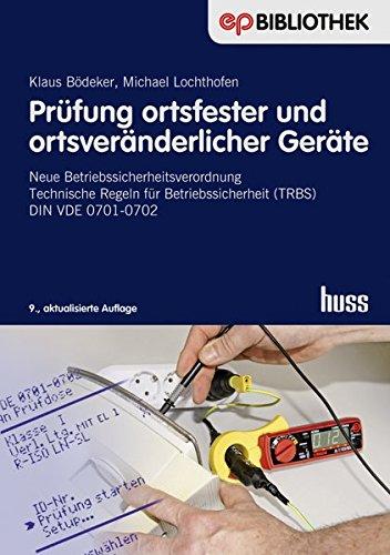 Prüfung ortsfester und ortsveränderlicher Geräte: Neue Betriebssicherheitsverordnung Technische Regeln für Betriebssicherheit (TRBS) DIN VDE 0701-0702 (Elektropraktiker-Bibliothek)