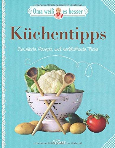 Küchentipps - Bewährte Rezepte und verblüffende Tricks: Oma weiß es besser