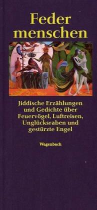 Federmenschen: Jiddische Erzählungen und Gedichte über Feuervögel, Luftreisen, Unglücksraben und gestürzte Engel