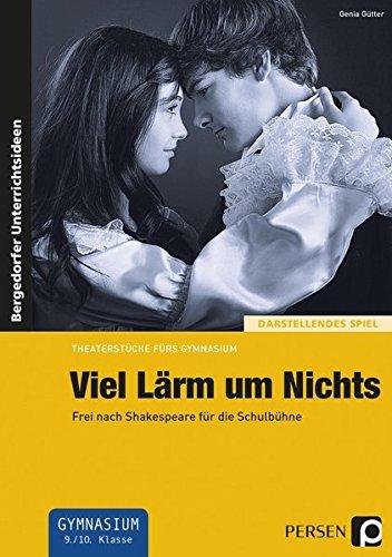 Viel Lärm um Nichts: Frei nach Shakespeare für die Schulbühne (9. und 10. Klasse) (Theaterstücke fürs Gymnasium)