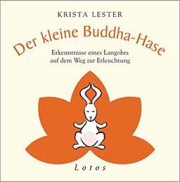 Der kleine Buddha-Hase: Erkenntnisse eines Langohrs auf dem Weg zur Erleuchtung