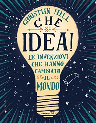 Che idea! Le invenzioni che hanno cambiato il mondo