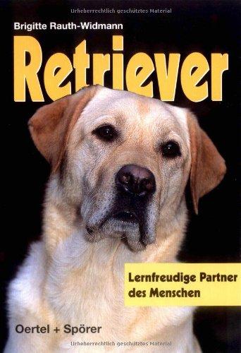 Retriever. Lernfreudige Partner des Menschen: Herkunft, Einsatzgebiete, Haltung und Erziehung der sechs Retrieverrassen Labrador, Chesapeake Bay, ... Golden und Nova Scotia Duck Tolling Retriever