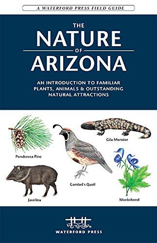 The Nature of Arizona: An Introduction to Familiar Plants, Animals & Outstanding Natural Attractions (Waterford Press Field Guides)