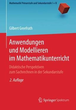 Anwendungen und Modellieren im Mathematikunterricht: Didaktische Perspektiven zum Sachrechnen in der Sekundarstufe (Mathematik Primarstufe und Sekundarstufe I + II)