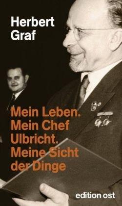 Mein Leben. Mein Chef Ulbricht. Meine Sicht der Dinge: Erinnerungen