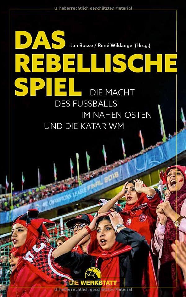 Das rebellische Spiel: Die Macht des Fußballs im Nahen Osten und die Katar-WM