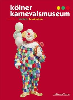 Kölner Karnevalsmuseum. Tradition, Vielfalt, Faszination