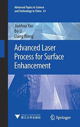 Advanced Laser Process for Surface Enhancement (Advanced Topics in Science and Technology in China, 61, Band 61)