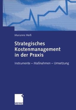 Strategisches Kostenmanagement in der Praxis: Instrumente  -  Maßnahmen  -  Umsetzung