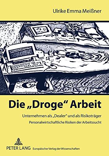 Die «Droge» Arbeit: Unternehmen als «Dealer» und als Risikoträger- Personalwirtschaftliche Risiken der Arbeitssucht