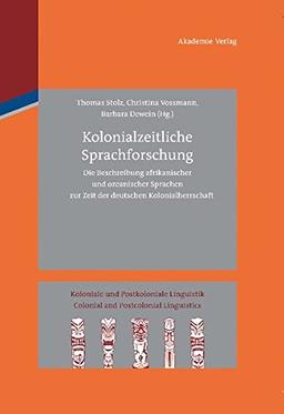 Kolonialzeitliche Sprachforschung: Die Beschreibung afrikanischer und ozeanischer Sprachen zur Zeit der deutschen Kolonialherrschaft (Koloniale und ... Postcolonial Linguistics (KPL/CPL), Band 1)