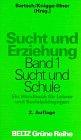 Sucht und Erziehung / Ein Handbuch für Lehrer und Sozialpädagogen: Sucht und Erziehung, Bd.1, Sucht und Schule (Suchtprobleme in Pädagogik und Therapie)