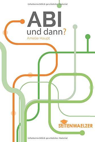 Abi - und dann?: Orientierung für die Zeit nach dem Abitur (Studium, Ausbildung, Gap Year, duales Studium, FSJ, Bufdi, Au Pair, Ausland, Jobben gehen)