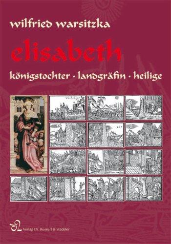 Elisabeth: Königstochter, Landgräfin und Heilige